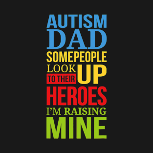 Autism Dad People Look Up Their Heroes Raising Mine T-Shirt