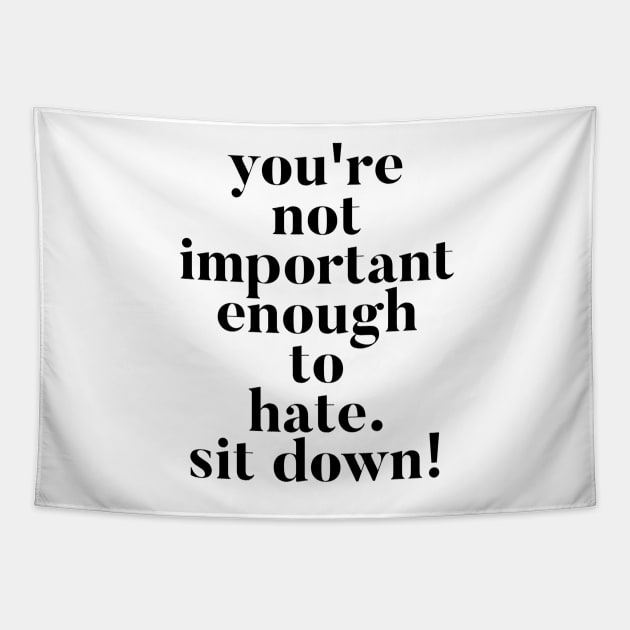 You're not important enough to hate. Sit Down! Funny Vanderpump Rules quote Tapestry by mivpiv