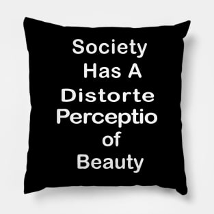Society Has A Distorted Perception of Beauty Pillow