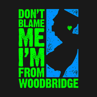 Don't Blame Me – I'm From Woodbridge T-Shirt