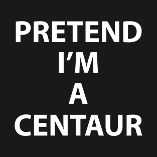 Pretend Im a Centaur Halloween Costume Funny Party Theme Last Minute Scary Clever Outfit T-Shirt