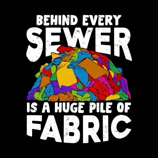 Behind Every Sewer Is A Huge Pile Of Fabric by Dolde08