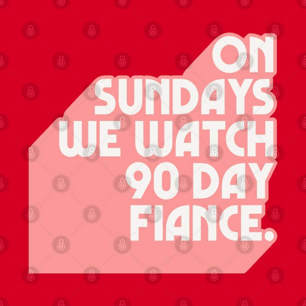 On Sundays We Watch 90 Day Fiance /// 90 Day Fiancé fans by DankFutura