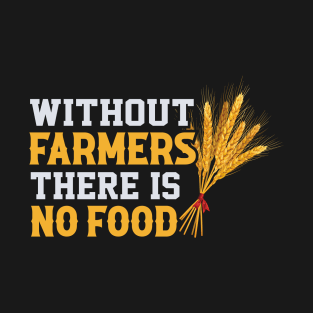 Without Farmers There Is No Food Farming T-Shirt