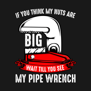 Plumber - If You Think My Nuts Are Big - Funny Plumbing Pun T-Shirt