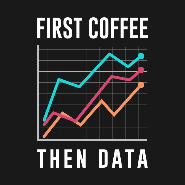 First Coffee Then Data by amalya