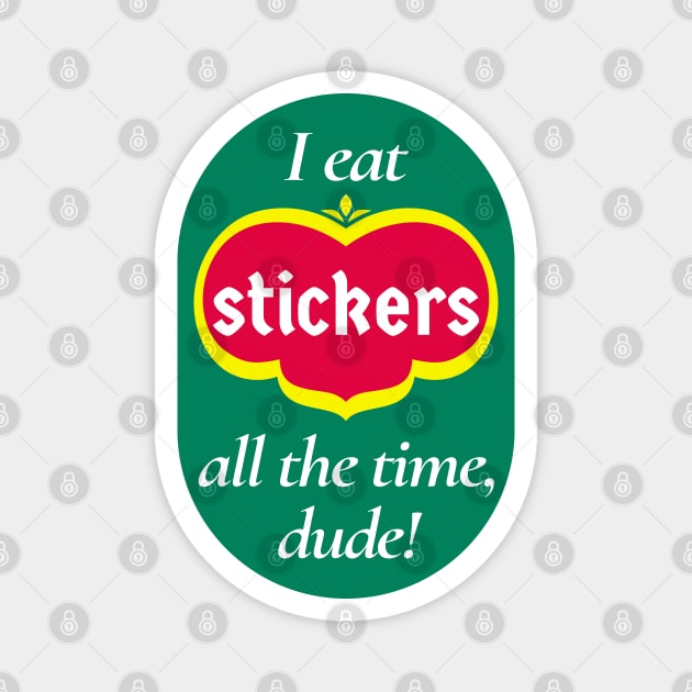 I Eat Stickers All the Time, Dude! Magnet by maninsidetees