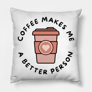 Coffee Makes Me A Better Person. Funny Coffee Lover Design. Pillow