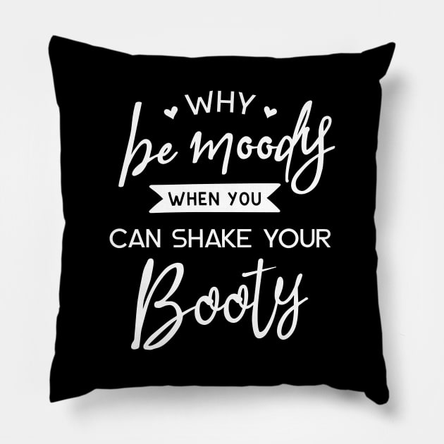 Why Be Moody When You Can Shake Your Booty Pillow by ThrivingTees