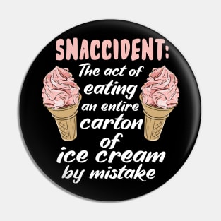 Snaccident: The Act Of Eating An Entire Carton Of Ice Cream By Mistake Pin