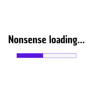 Nonsense loading | Funny T-Shirt