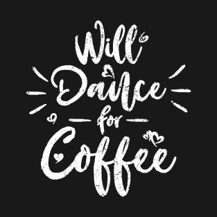 Will Dance For Coffee T-Shirt