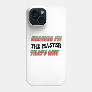 BECAUSE I'M THE MASTER : THATS WHY Phone Case
