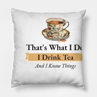 That's What I Do I Drink Tea And I Know Things Funny Quote Pillow