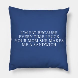 I'm Fat Because I Fuck Your Mom Sandwich Fucking Sex Fun Pillow