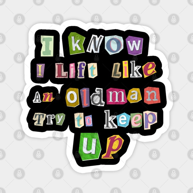 I Know I Lift Like An Oldman Try To Keep Up Magnet by Dylante