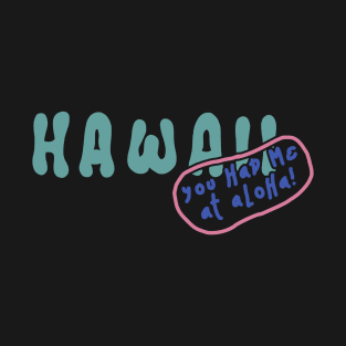 Hawaii You Had Me At Aloha! T-Shirt