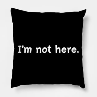 I'm not here Pillow