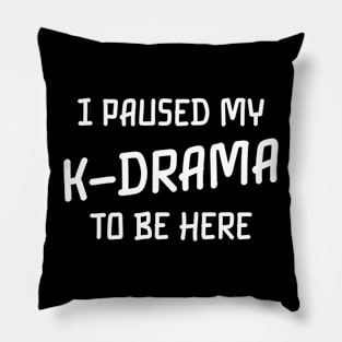 I paused my k drama to be here Pillow