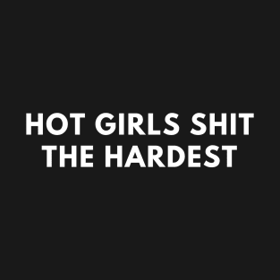 Hot Girls Shit The Hardest T-Shirt