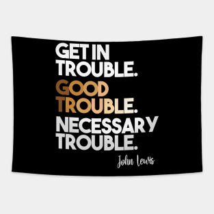 Get in Trouble. Good Trouble. Necessary Trouble. Tapestry