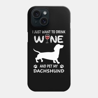 I Just Want To Dink Wine And Pet My Dachshund Phone Case