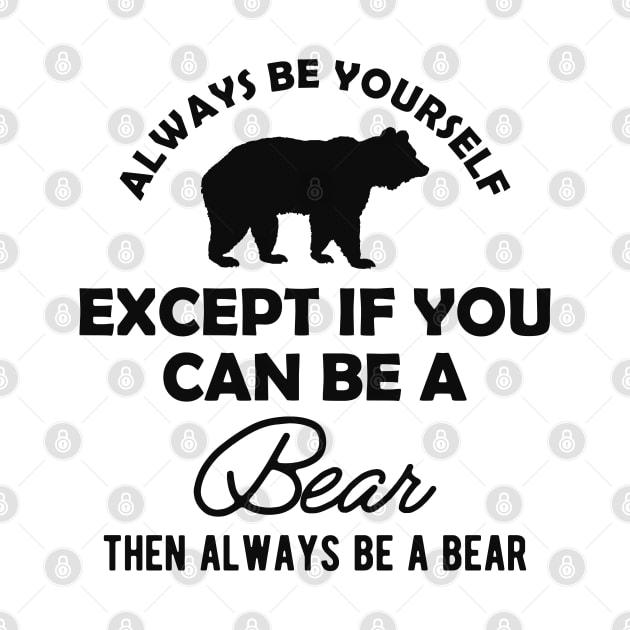 Bear - Always be yourself except if you can be a bear by KC Happy Shop