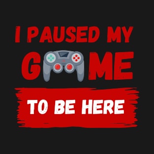 I Paused My Game to Be Here t Shirt Gamer Gifts for Men Gaming Funny Graphic Tees T-Shirt