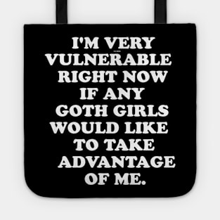 I'm Very Vulnerable Right Now If any goth girls would like to Take Advantage Of Me Tote