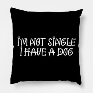 I'm Not Single I Have A Dog | Funny Dog Sayings Gift Pillow