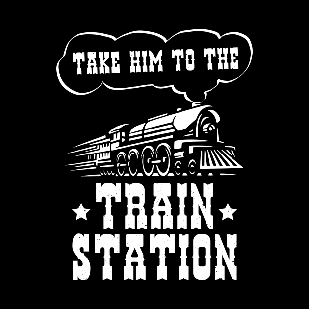 Ironic Funny Train Lover Take Him To The Train Station by jodotodesign