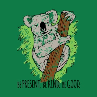 Be Present. Be Kind. Be Good. T-Shirt