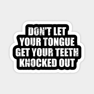 Don't Let Your Tongue Get Your Teeth Knocked Out Magnet