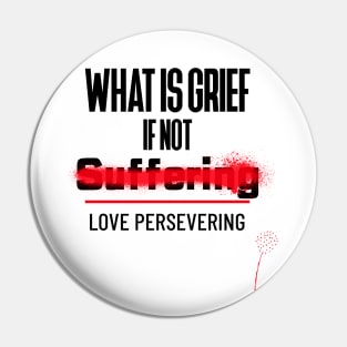 What Is Grief if Not Love Persevering Pin