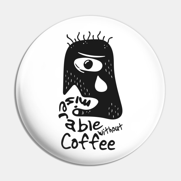 Miserable Without Coffee Pin by jayduco