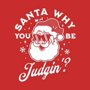 Santa Why You Be Judgin' judging Christmas Santa Claus T-Shirt