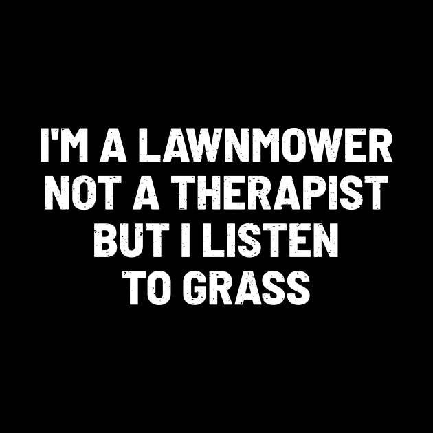 I'm a Lawnmower, Not a Therapist, but I Listen to Grass by trendynoize