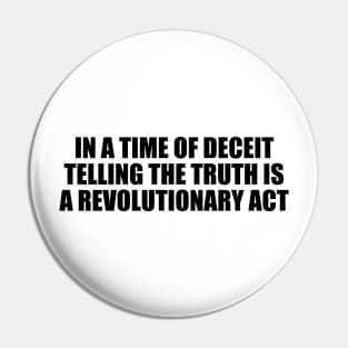 In a time of deceit telling the truth is a revolutionary act Pin