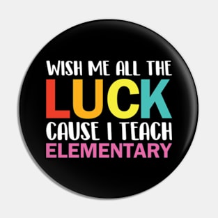 Wish Me All The Luck Cause I Teach Elementary Pin