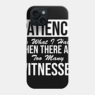 Patience  What you have when there are far too many witnesses Phone Case