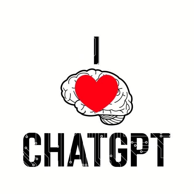 I Love ChatGPT by Stupefied Store