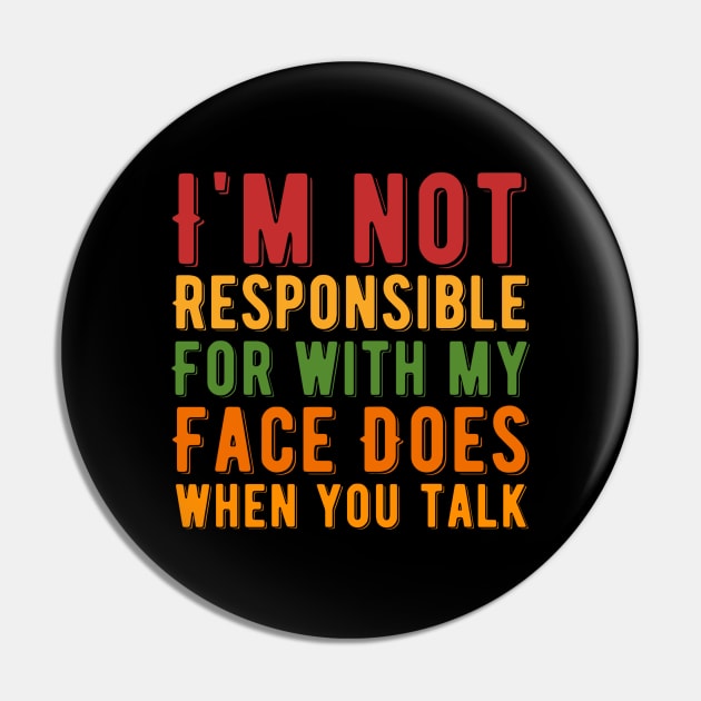 I Am Not Responsible for What My Face Does when You Talk Pin by Alennomacomicart