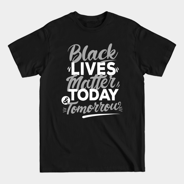 Black Lives Matter Today And Tomorrow - Black Lives Matter - T-Shirt