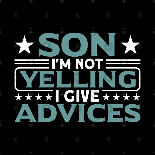 Son Son I'm Not Yelling I Give Advices Boy by Toeffishirts