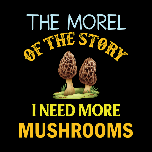 Mushroom Pun The Morel of the Story I Need More Mushrooms by StacysCellar