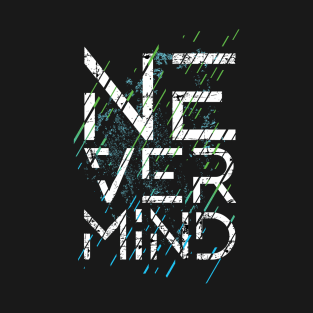 Never Mind T-Shirt