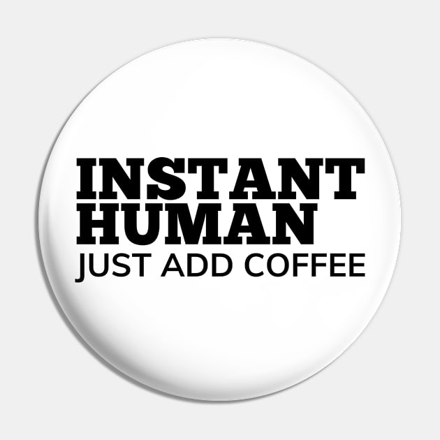 Instant Human Just Add Coffee. Funny Coffee Lover Gift Pin by That Cheeky Tee