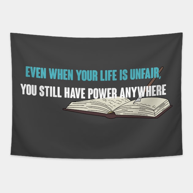 Even When Your Life is Unfair, You Still Have Power Anywhere Tapestry by TrailGrazer