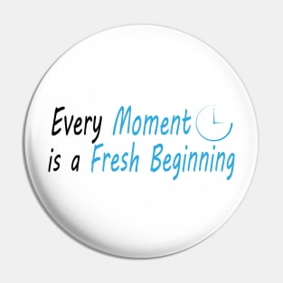 Every Moment is a Fresh Beginning Pin