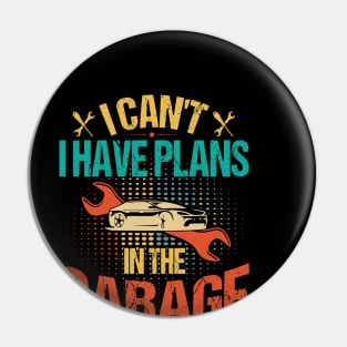I Can't I Have Plans In The Garage Pin